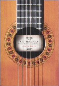 Libro Suite per chitarra sola. Il ritorno di un musicista alla musica di Glenn Kurtz - ean 9788860405333 - EDT