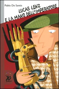 Libro Lucas Lenz e la mano dell'imperatore di Pablo De Santis - ean 9788860406323 - EDT-Giralangolo