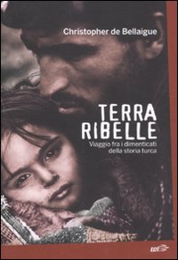 Libro Terra ribelle. Viaggio fra i dimenticati della storia turca di Christopher de Bellaigue - ean 9788860406880 - EDT