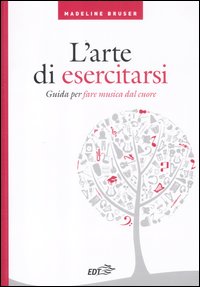 Libro arte di esercitarsi. Guida per fare musica dal cuore di Madeline Bruser - ean 9788860407436 - EDT