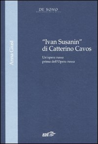 Libro «Ivan Susanin» di Catterino Cavos. Un'opera russa prima dell'Opera russa di Anna Giust - ean 9788860407795 - EDT