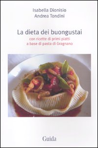 Libro dieta dei buongustai. Con ricette di primi piatti a base di pasta di Gragnano di Isabella Dionisio; Andrea Tondini - ean 9788860428608 - Guida