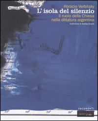 Libro isola del silenzio. Il ruolo della Chiesa nella dittatura argentina di Horacio Verbitsky - ean 9788860440044 - Fandango Libri