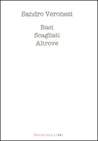 Libro Baci scagliati altrove di Sandro Veronesi - ean 9788860442550 - Fandango Libri