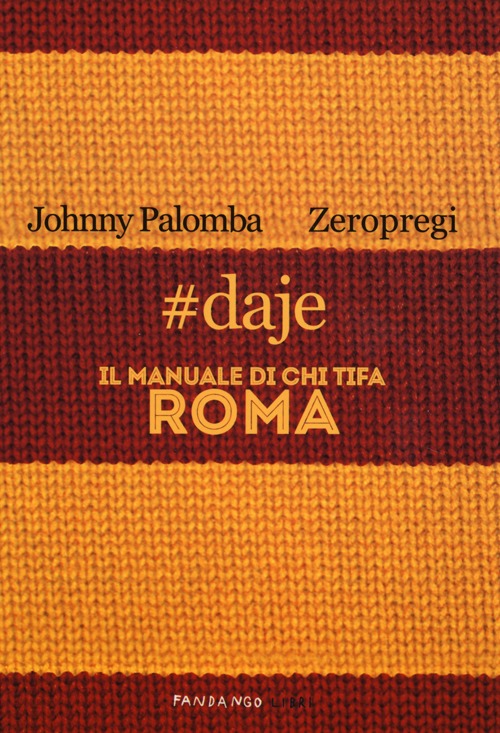 Libro #daje. Il manuale di chi tifa Roma di Johnny Palomba; Zeropregi - ean 9788860443403 - Fandango Libri