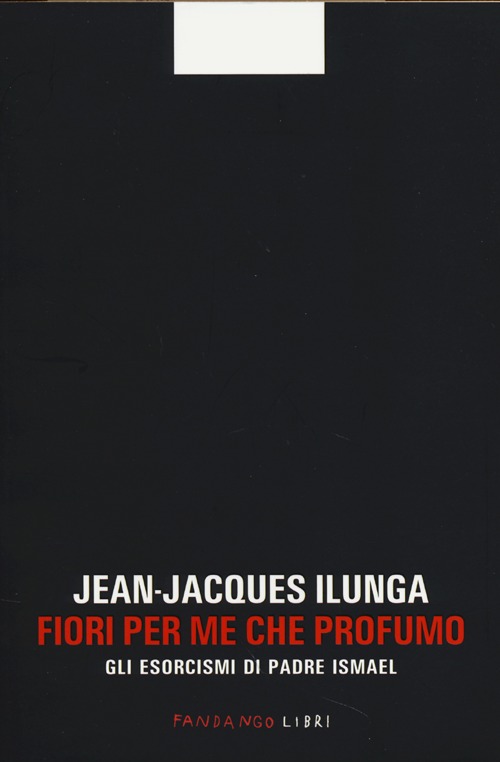 Libro Fiori per me che profumo. Gli esorcismi di padre Ismael di Jean-Jacques Ilunga - ean 9788860443885 - Fandango Libri