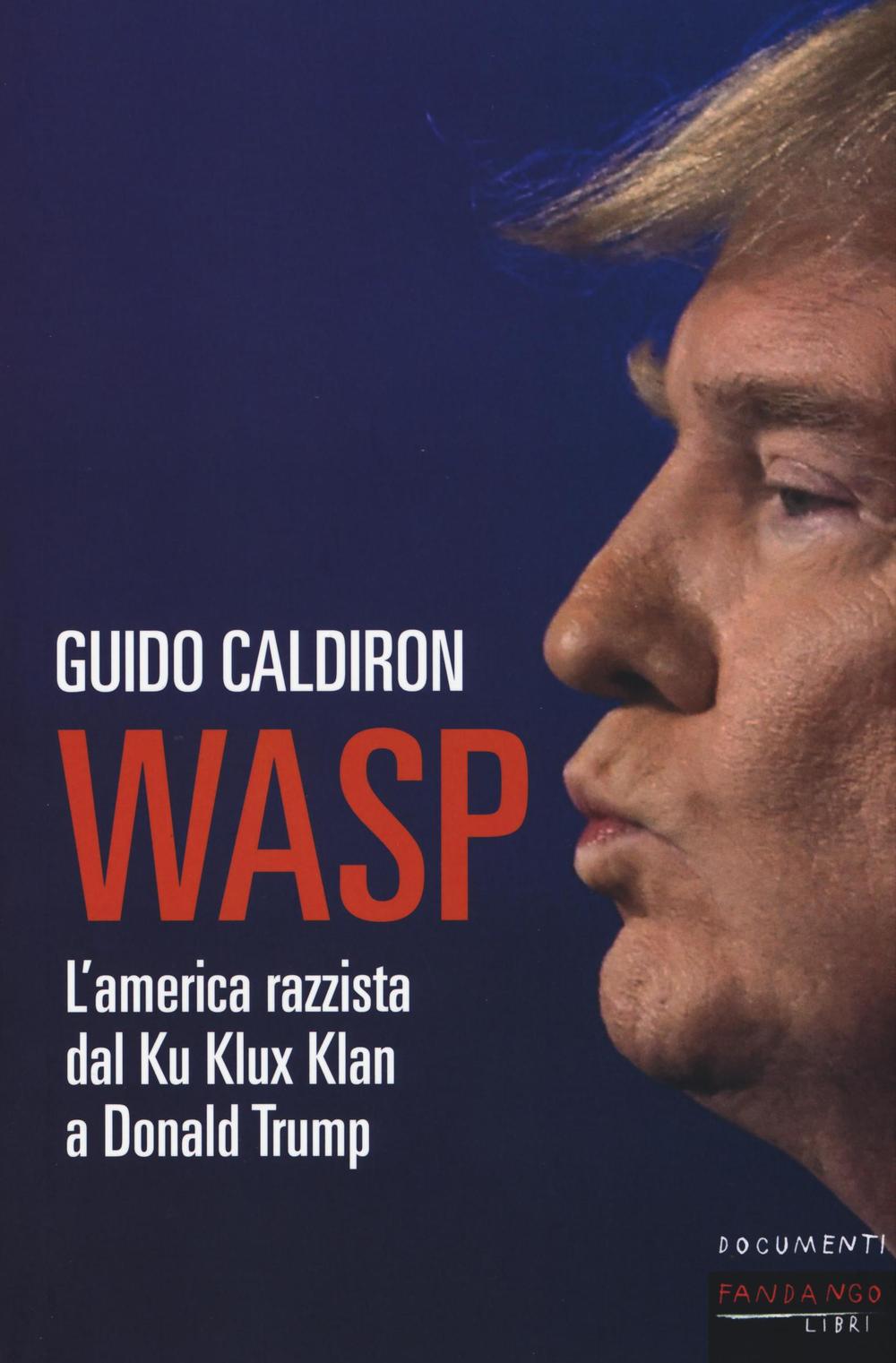 Libro WASP. L'America razzista dal Ku Klux Klan a Donald Trump di Guido Caldiron - ean 9788860444943 - Fandango Libri