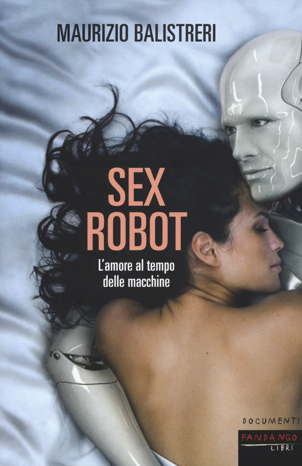 Libro Sex robot. L'amore al tempo delle macchine di Maurizio Balistreri - ean 9788860445520 - Fandango Libri