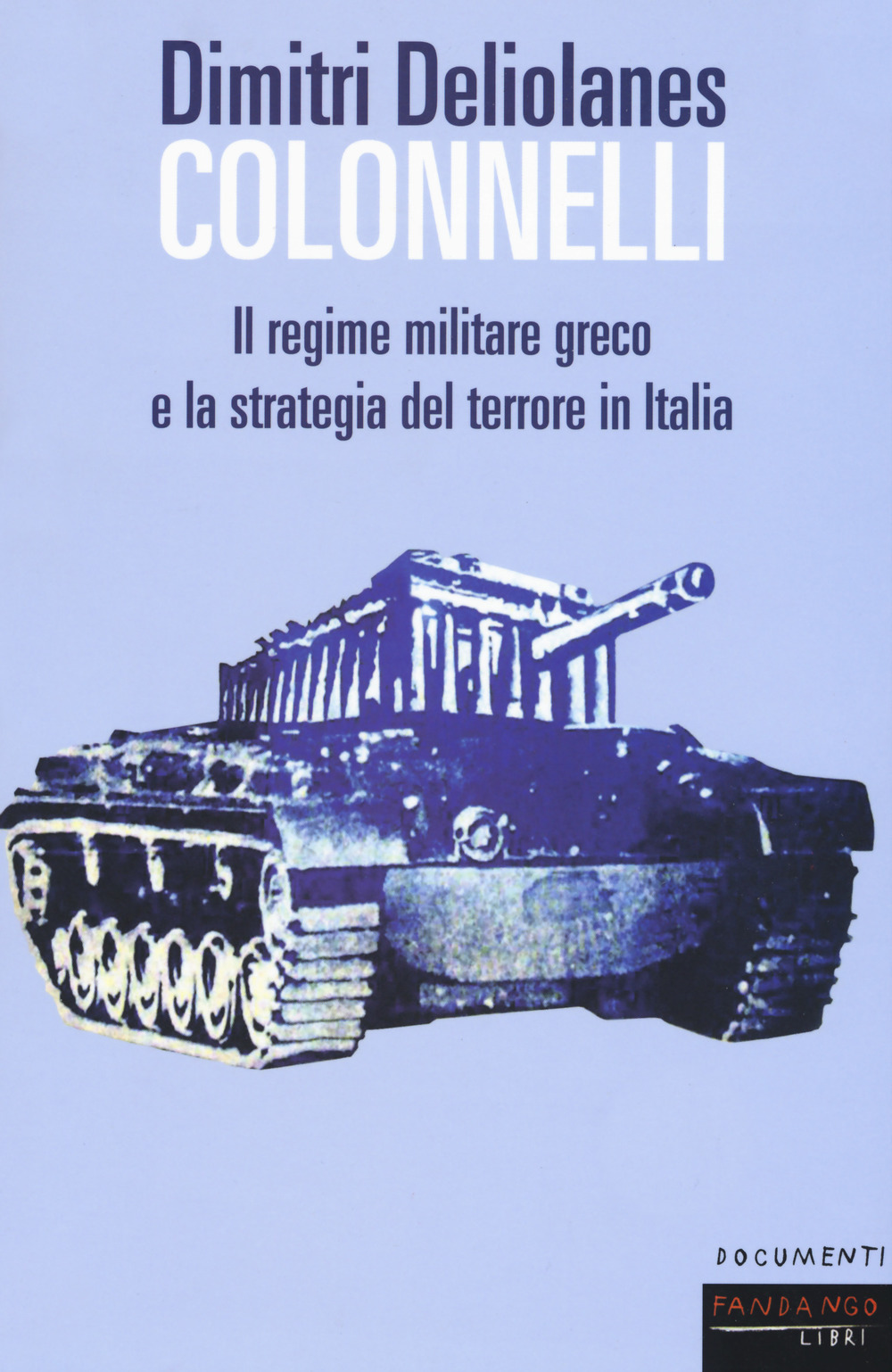 Libro Colonnelli. Il regime militare greco e la strategia del terrore in Italia di Dimitri Deliolanes - ean 9788860446398 - Fandango Libri