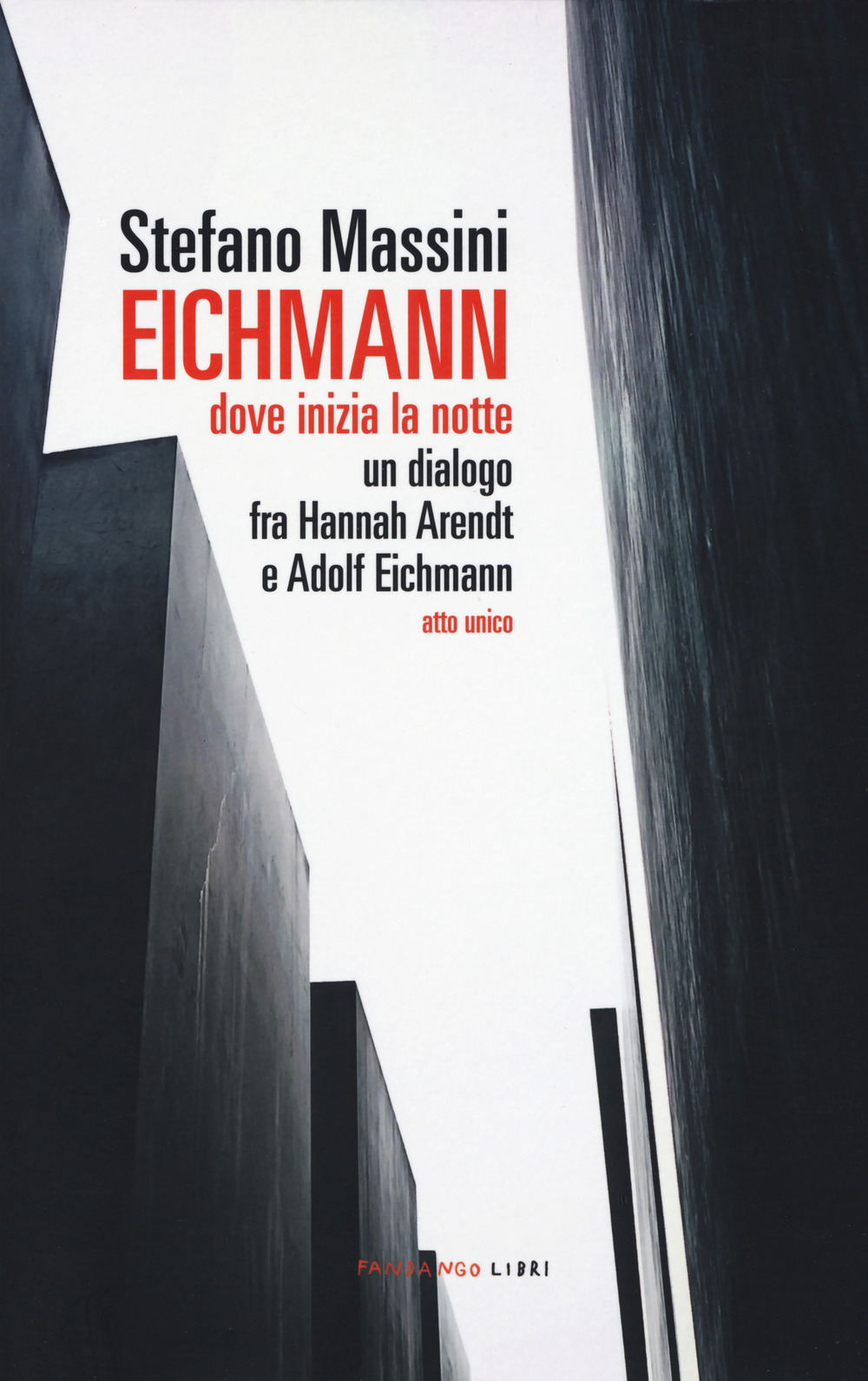 Libro Eichmann. Dove inizia la notte. Un dialogo fra Hannah Arendt e Adolf Eichmann. Atto unico di Stefano Massini - ean 9788860446596 - Fandango Libri