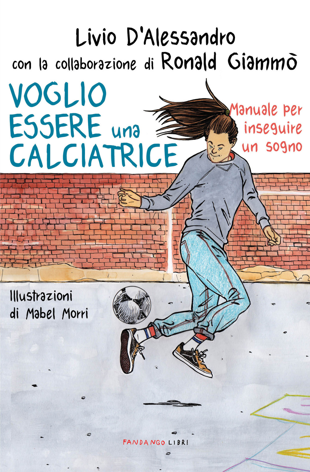 Libro Voglio essere una calciatrice. Manuale per inseguire un sogno di Livio D'Alessandro; Ronald Giammò; Ronald Giammò - ean 9788860447463 - Fandango Libri