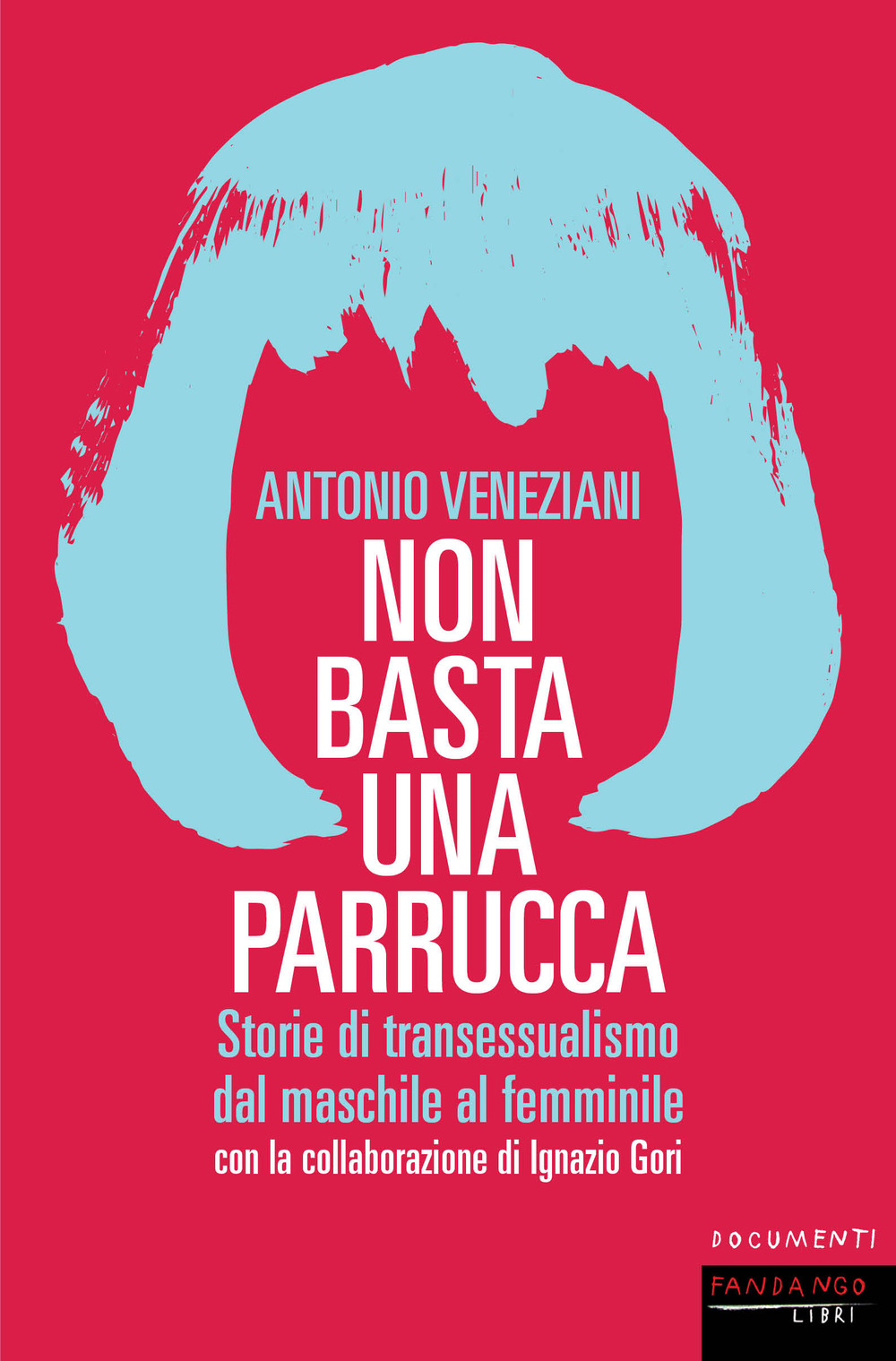 Libro Non basta una parrucca. Storie di transessualismo dal maschile al femminile di Antonio Veneziani; Ignazio Gori - ean 9788860447470 - Fandango Libri