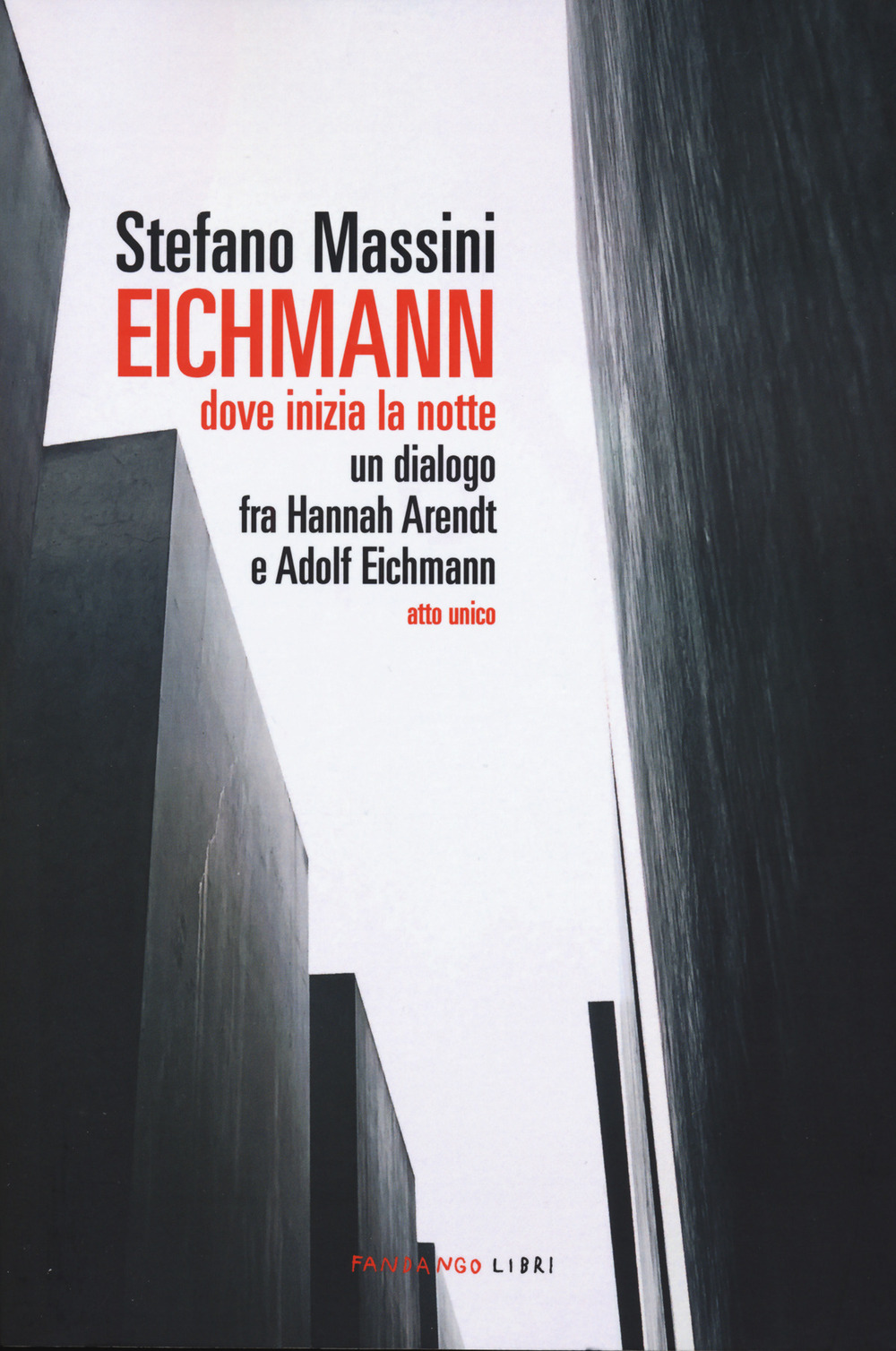 Libro Eichmann. Dove inizia la notte. Un dialogo fra Hannah Arendt e Adolf Eichmann. Atto unico di Stefano Massini - ean 9788860449764 - Fandango Libri