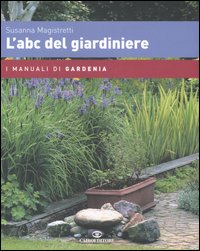 Libro abc del giardiniere di Susanna Magistretti - ean 9788860520029 - Cairo Publishing