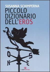Libro Piccolo dizionario dell'eros di Susanna Schimperna - ean 9788860520050 - Cairo Publishing