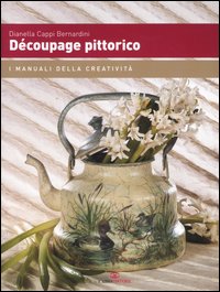 Libro Découpage pittorico di Dianella Cappi Bernardini - ean 9788860520135 - Cairo Publishing