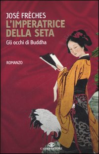 Libro imperatrice della seta. Gli occhi di Buddha di José Frèches - ean 9788860520159 - Cairo Publishing