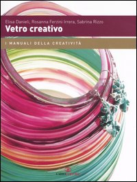 Libro Vetro creativo di Elisa Danieli; Rosanna Ferzini Irrera; Sabrina Rizzo - ean 9788860520227 - Cairo Publishing