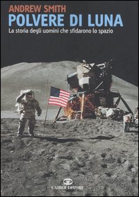 Libro Polvere di luna. La storia degli uomini che sfidarono lo spazio di Andrew Smith - ean 9788860520326 - Cairo Publishing