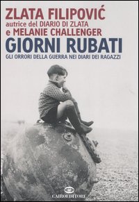 Libro Giorni rubati. Gli orrori della guerra nei diari dei ragazzi di Zlata Filipovic; Melanie Challenger - ean 9788860520517 - Cairo Publishing