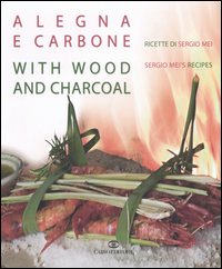 Libro A legna e carbone. Ricette di Sergio Mei-With wood and charcoal. Sergio Mei's recipes di Sergio Mei - ean 9788860520630 - Cairo Publishing