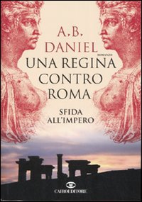 Libro regina contro Roma. Sfida all'Impero di Antoine B. Daniel - ean 9788860520739 - Cairo Publishing
