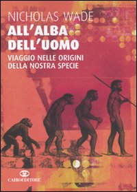 Libro All'alba dell'uomo. Viaggio nelle origini della nostra specie di Nicholas Wade - ean 9788860520746 - Cairo Publishing