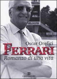 Libro Ferrari. Romanzo di una vita di Oscar Orefici - ean 9788860520883 - Cairo Publishing