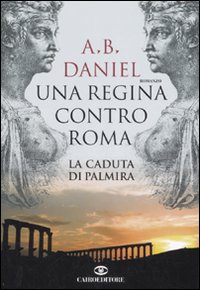 Libro regina contro Roma. La caduta di Palmira di Antoine B. Daniel - ean 9788860521040 - Cairo Publishing