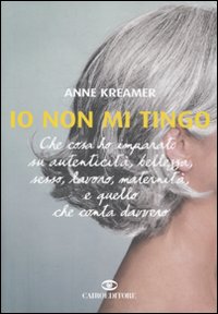 Libro Io non mi tingo di Anne Kreamer - ean 9788860521194 - Cairo Publishing