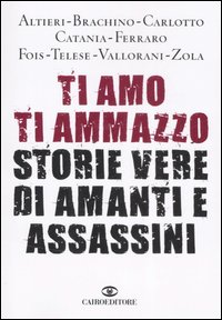 Libro Ti amo ti ammazzo. Storie vere di amanti e assassini di  - ean 9788860521217 - Cairo Publishing