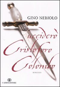 Libro Ucciderò Cristoforo Colombo di Gino Nebiolo - ean 9788860521224 - Cairo Publishing