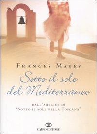 Libro Sotto il sole del Mediterraneo di Frances Mayes - ean 9788860521231 - Cairo Publishing