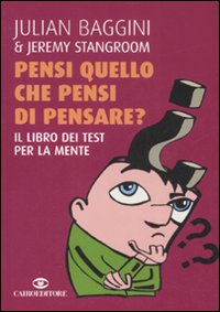 Libro Pensi quello che pensi di pensare? Il libro dei test per la mente di Julian Baggini; Jeremy Stangroom - ean 9788860521682 - Cairo Publishing