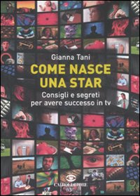Libro Come nasce una star. Consigli e segreti per avere successo in tv di Gianna Tani - ean 9788860521705 - Cairo Publishing