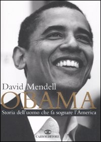 Libro Obama. Storia dell'uomo che fa sognare l'America di David Mendell - ean 9788860521989 - Cairo Publishing
