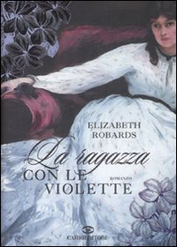 Libro ragazza con le violette di Elizabeth Robards - ean 9788860522009 - Cairo Publishing