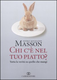 Libro Chi c'è nel tuo piatto? Tutta la verità su quello che mangi di Jeffrey Moussaieff Masson - ean 9788860522184 - Cairo Publishing