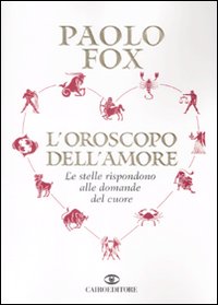 Libro oroscopo dell'amore. Le stelle rispondono alle domande del cuore di Paolo Fox - ean 9788860522306 - Cairo Publishing