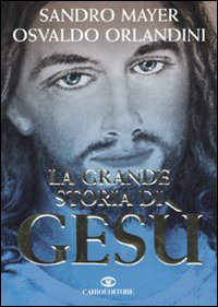 Libro grande storia di Gesù di Sandro Mayer; Osvaldo Orlandini - ean 9788860522412 - Cairo