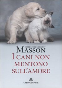 Libro cani non mentono sull'amore. Riflessioni sui cani e sulle loro emozioni di Jeffrey Moussaieff Masson - ean 9788860522764 - Cairo Publishing