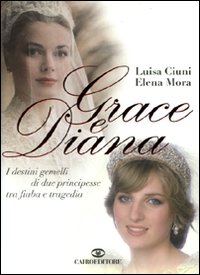 Libro Grace e Diana. I destini gemelli di due principesse tra fiaba e tragedia di Luisa Ciuni; Elena Mora - ean 9788860522856 - Cairo