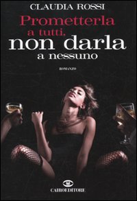 Libro Prometterla a tutti e non darla a nessuno di Claudia Rossi - ean 9788860522870 - Cairo Publishing
