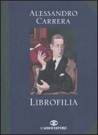 Libro Librofilia di Alessandro Carrera - ean 9788860523181 - Cairo Publishing