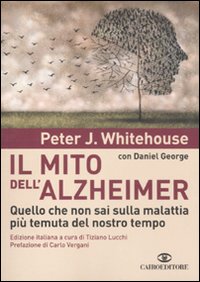Libro mito dell'Alzheimer. Quello che non sai sulla malattia più temuta del nostro tempo di Peter J. Whitehouse; Daniel George - ean 9788860523204 - Cairo Publishing