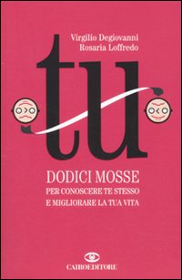 Libro Tu. Dodici mosse per conoscere te stesso e migliorare la tua vita di Virgilio Degiovanni; Rosaria Loffredo - ean 9788860523464 - Cairo Publishing