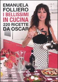 Libro bellissimi in cucina. 220 ricette da Oscar di Emanuela Folliero - ean 9788860523556 - Cairo Publishing