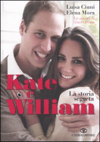 Libro Kate e William. La storia segreta di Luisa Ciuni; Elena Mora - ean 9788860523563 - Cairo