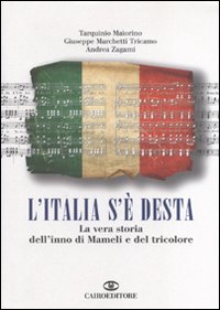 Libro Italia s'è desta. La vera storia dell'inno di Mameli e del tricolore di Tarquinio Maiorino; Giuseppe Marchetti Tricamo; Andrea Zagami - ean 9788860523693 - Cairo Publishing