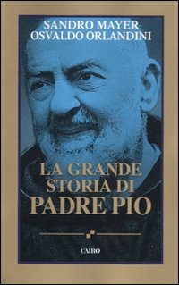 Libro grande storia di Padre Pio di Sandro Mayer; Osvaldo Orlandini - ean 9788860523860 - Cairo Publishing